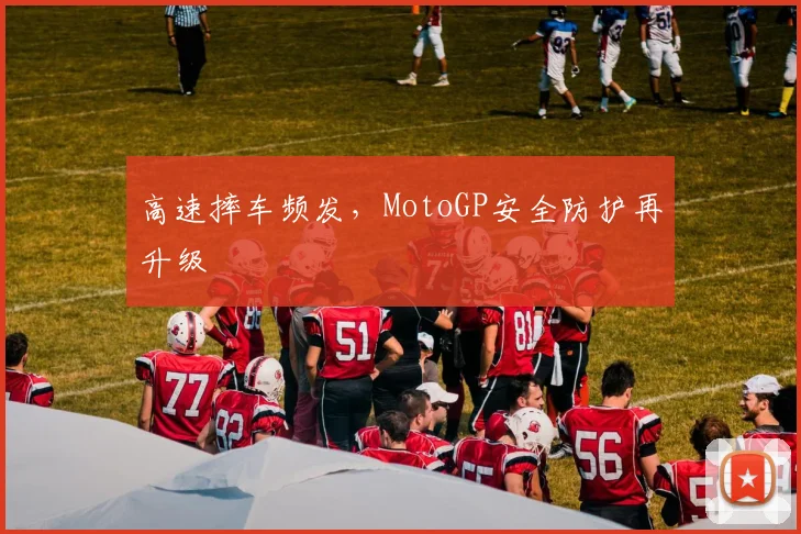 高速摔车频发，MotoGP安全防护再升级