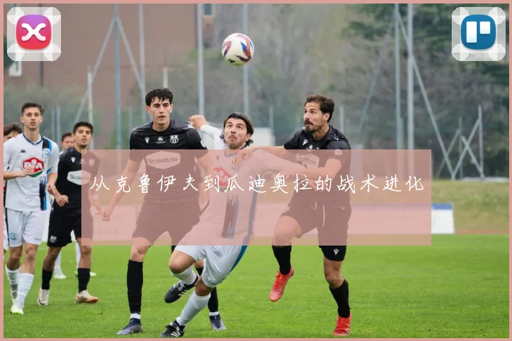 从克鲁伊夫到瓜迪奥拉的战术进化