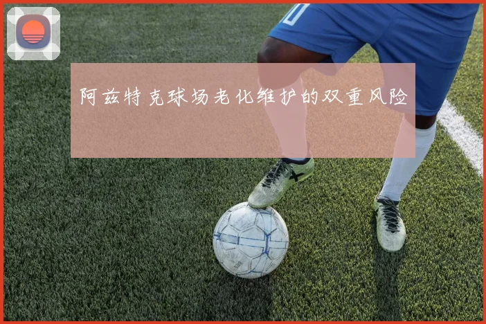 阿兹特克球场老化维护的双重风险