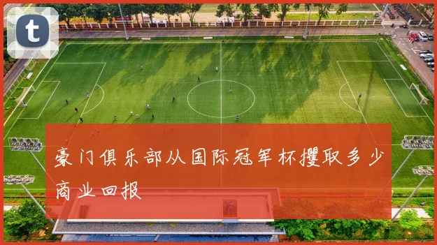 豪门俱乐部从国际冠军杯攫取多少商业回报
