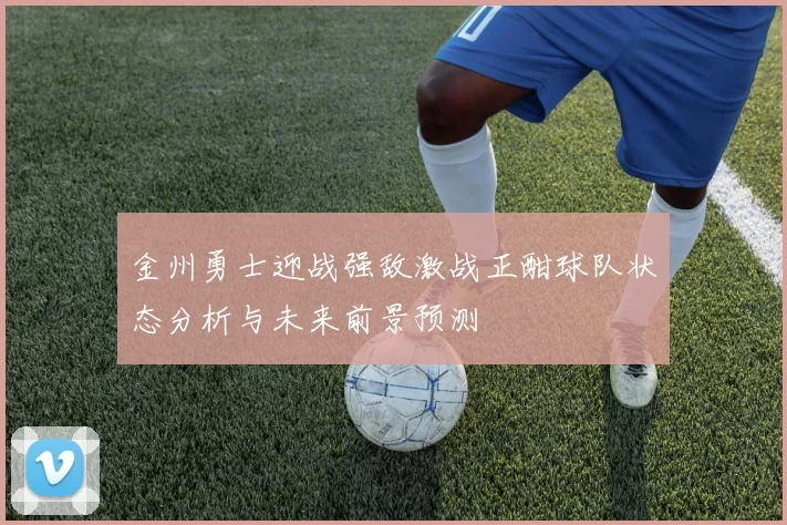 金州勇士迎战强敌激战正酣球队状态分析与未来前景预测