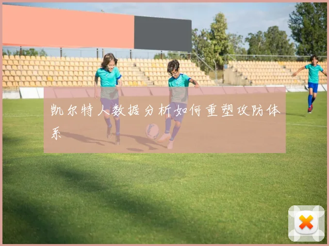 凯尔特人数据分析如何重塑攻防体系