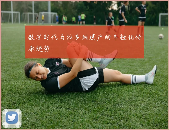 数字时代马拉多纳遗产的年轻化传承趋势